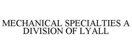 MECHANICAL SPECIALTIES A DIVISION OF LYALL trademark