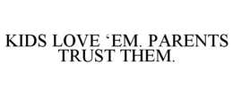 KIDS LOVE 'EM. PARENTS TRUST THEM. trademark
