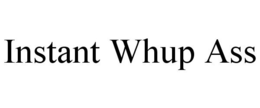INSTANT WHUP ASS trademark