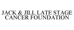 JACK & JILL LATE STAGE CANCER FOUNDATION trademark