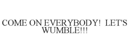 COME ON EVERYBODY! LET'S WUMBLE!!! trademark