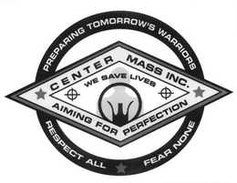 PREPARING TOMORROW'S WARRIORS RESPECT ALL FEAR NONE CENTER MASS INC. AIMING FOR PERFECTION WE SAVE LIVES trademark