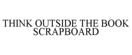 THINK OUTSIDE THE BOOK SCRAPBOARD trademark