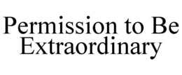 PERMISSION TO BE EXTRAORDINARY trademark