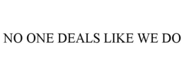 NO ONE DEALS LIKE WE DO trademark