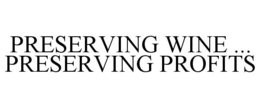 PRESERVING WINE ... PRESERVING PROFITS trademark