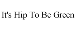 IT'S HIP TO BE GREEN trademark