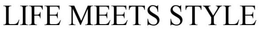 LIFE MEETS STYLE trademark