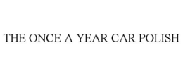 THE ONCE A YEAR CAR POLISH trademark