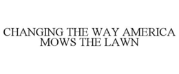 CHANGING THE WAY AMERICA MOWS THE LAWN trademark