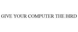 GIVE YOUR COMPUTER THE BIRD trademark