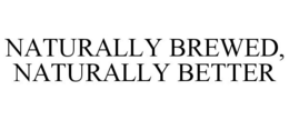 NATURALLY BREWED, NATURALLY BETTER trademark