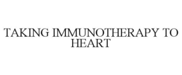 TAKING IMMUNOTHERAPY TO HEART trademark