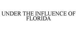 UNDER THE INFLUENCE OF FLORIDA trademark