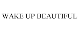WAKE UP BEAUTIFUL trademark