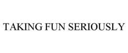 TAKING FUN SERIOUSLY trademark