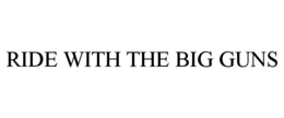 RIDE WITH THE BIG GUNS trademark