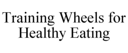 TRAINING WHEELS FOR HEALTHY EATING trademark