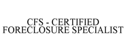 CFS - CERTIFIED FORECLOSURE SPECIALIST trademark