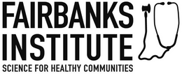 FAIRBANKS INSTITUTE SCIENCE FOR HEALTHY COMMUNITIES trademark