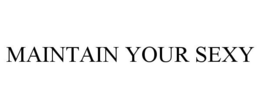 MAINTAIN YOUR SEXY trademark