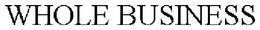 WHOLE BUSINESS trademark