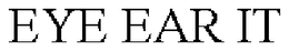 EYE EAR IT trademark