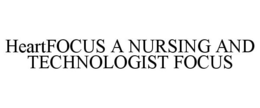 HEARTFOCUS A NURSING AND TECHNOLOGIST FOCUS trademark