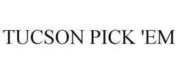 TUCSON PICK 'EM trademark