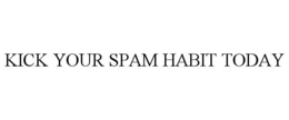 KICK YOUR SPAM HABIT TODAY trademark