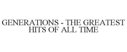 GENERATIONS - THE GREATEST HITS OF ALL TIME trademark