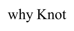 WHY KNOT trademark