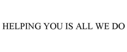HELPING YOU IS ALL WE DO trademark
