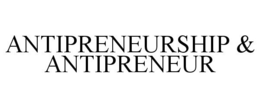 ANTIPRENEURSHIP & ANTIPRENEUR trademark