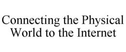 CONNECTING THE PHYSICAL WORLD TO THE INTERNET trademark