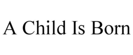 A CHILD IS BORN trademark