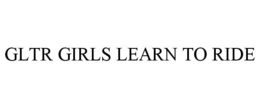 GLTR GIRLS LEARN TO RIDE trademark