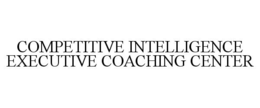 COMPETITIVE INTELLIGENCE EXECUTIVE COACHING CENTER trademark
