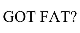 GOT FAT? trademark