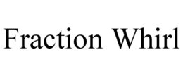 FRACTION WHIRL trademark