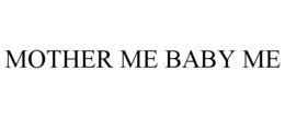 MOTHER ME BABY ME trademark