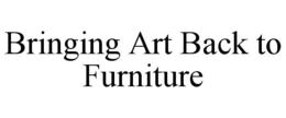 BRINGING ART BACK TO FURNITURE trademark