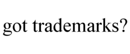 GOT TRADEMARKS? trademark
