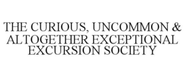 THE CURIOUS, UNCOMMON & ALTOGETHER EXCEPTIONAL EXCURSION SOCIETY trademark