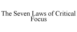 THE SEVEN LAWS OF CRITICAL FOCUS trademark