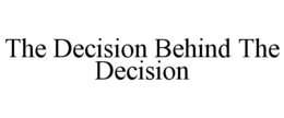 THE DECISION BEHIND THE DECISION trademark