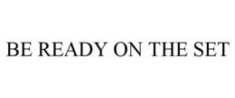 BE READY ON THE SET trademark