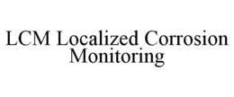 LCM LOCALIZED CORROSION MONITORING trademark