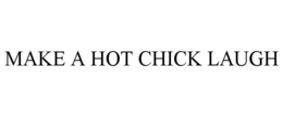 MAKE A HOT CHICK LAUGH trademark