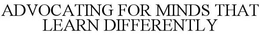 ADVOCATING FOR MINDS THAT LEARN DIFFERENTLY trademark